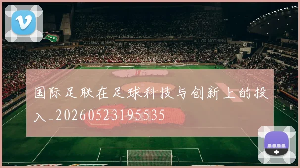 国际足联在足球科技与创新上的投入_20260523195535