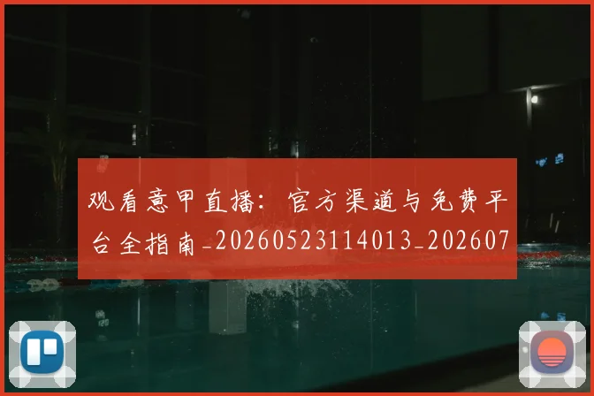 观看意甲直播:官方渠道与免费平台全指南_20260523114013_20260703181944