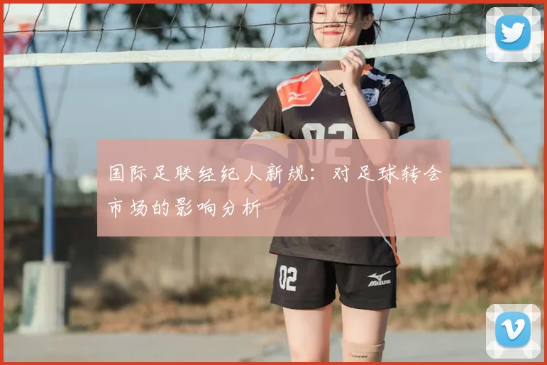 国际足联经纪人新规:对足球转会市场的影响分析